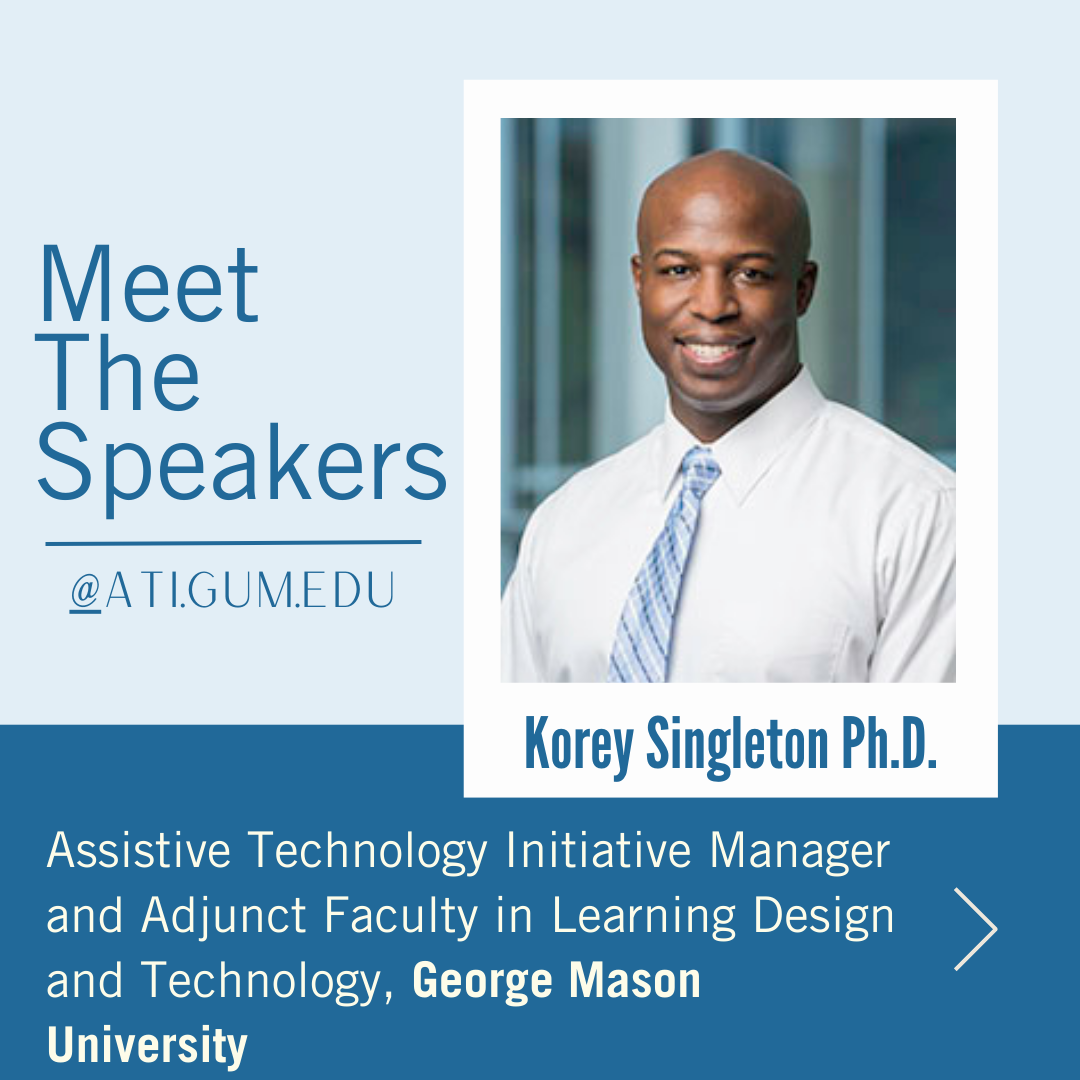 the Meet the Speakers image includes a picture of Dr. Korey Singleton, a middle-aged Black man wearing a white shirt and light blue tie. Singleton is Assistive Technology Initiative Manager and Adjunct Faculty in Learning Design and Technology at George Mason University.
